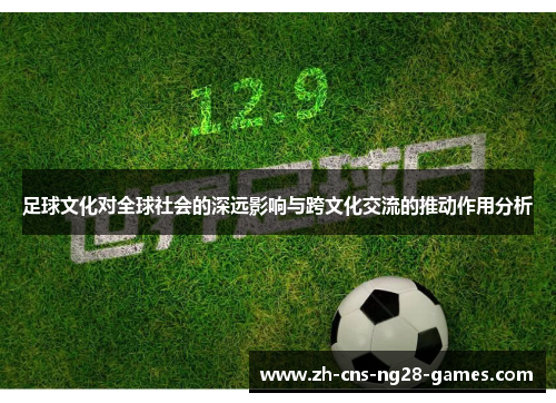 足球文化对全球社会的深远影响与跨文化交流的推动作用分析
