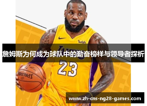 詹姆斯为何成为球队中的勤奋榜样与领导者探析 詹姆斯为何成为球队中的勤奋榜样与领导者探析
