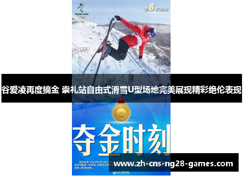 谷爱凌再度摘金 崇礼站自由式滑雪U型场地完美展现精彩绝伦表现 谷爱凌再度摘金 崇礼站自由式滑雪U型场地完美展现精彩绝伦表现